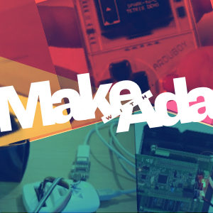 It's time to Make with Ada!